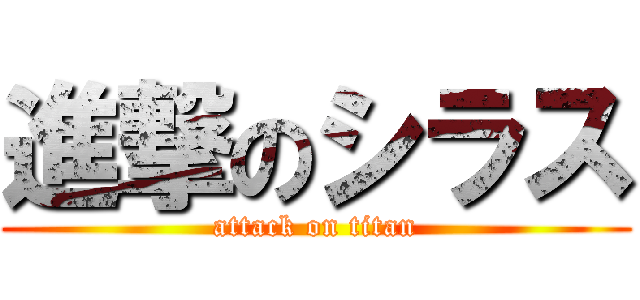 進撃のシラス (attack on titan)