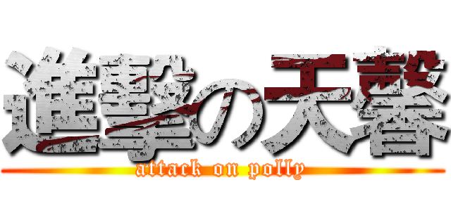 進擊の天馨 (attack on polly)