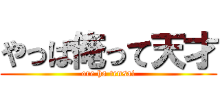 やっぱ俺って天才 (ore ha tensai)