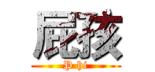 屁孩 (P hi)