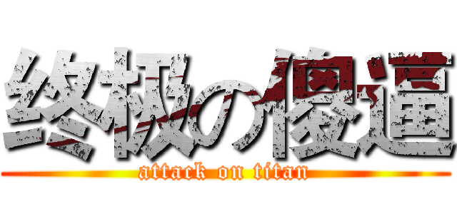 终极の傻逼 (attack on titan)