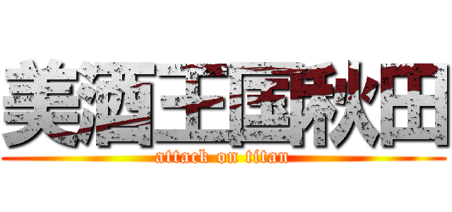 美酒王国秋田 (attack on titan)