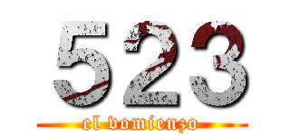 ５２３ (el vomienzo)