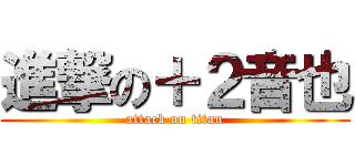 進撃の＋２音也 (attack on titan)