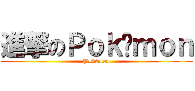 進撃のＰｏｋéｍｏｎ (Pokémon)