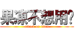 果凍不想用ㄟ (attack on titan)