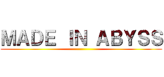 ＭＡＤＥ ＩＮ ＡＢＹＳＳ ()