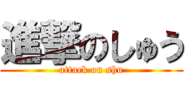 進撃のしゅう (attack on shu)