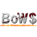 ＢｏＷ＄ (Be on Winning $treakers)