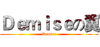 Ｄｅｍｉｓｅの翼 (Demise)