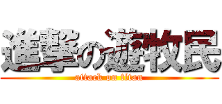 進撃の遊牧民 (attack on titan)