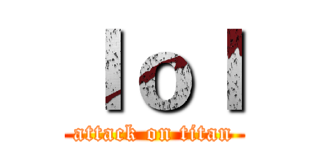 ｌｏｌ (attack on titan)