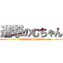 進撃のむちゃん (attack on paipan)