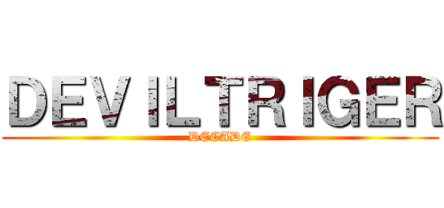 ＤＥＶＩＬＴＲＩＧＥＲ (DECADE)