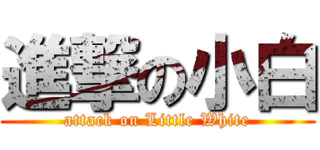 進撃の小白 (attack on Little White)