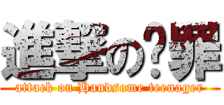 進撃の啊罪 (attack on Handsome teenager)