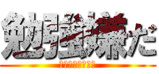 勉強嫌だ (〜めんどくさい〜)