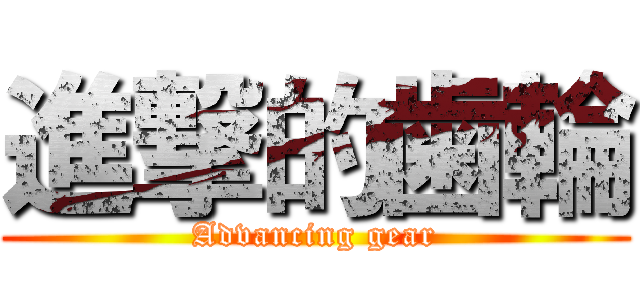進撃的歯輪 (Advancing gear)