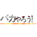 バカやろう！ (fuxk u)