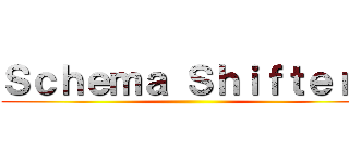 Ｓｃｈｅｍａ Ｓｈｉｆｔｅｒｓ ()
