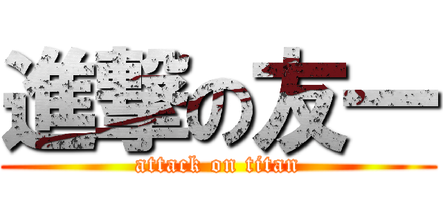 進撃の友一 (attack on titan)