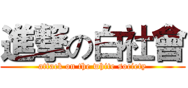 進撃の白社會 (attack on the white society)