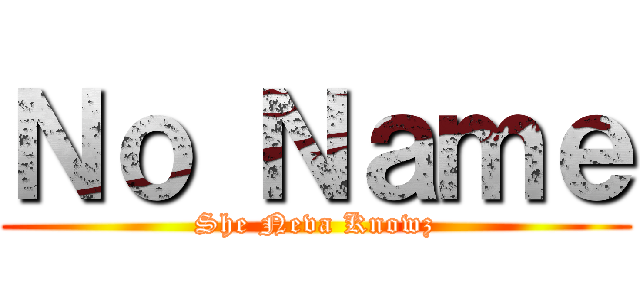 Ｎｏ Ｎａｍｅ (She Neva Knowz)