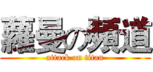 蘿曼の頻道 (attack on titan)