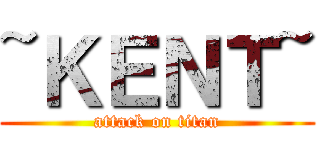 ~ＫＥＮＴ~ (attack on titan)
