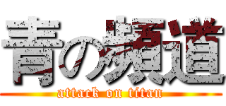 青の頻道 (attack on titan)