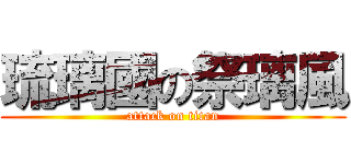 琉璃國の祭璃風 (attack on titan)