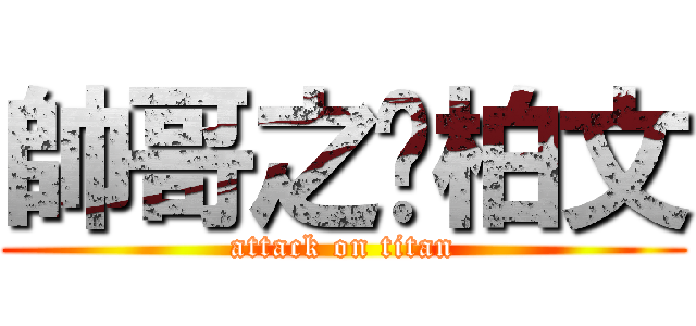 帥哥之黃柏文 (attack on titan)
