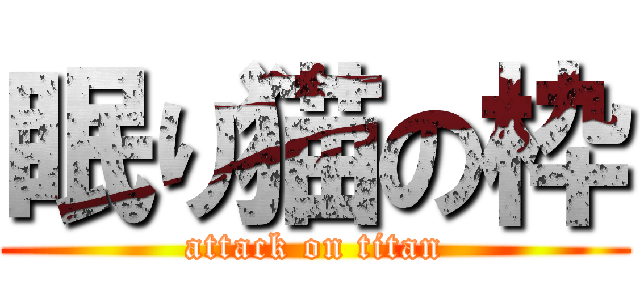 眠り猫の枠 (attack on titan)