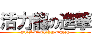 活力龍の進撃 (attack on vitality dragon)