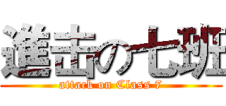 進击の七班 (attack on Class 7)