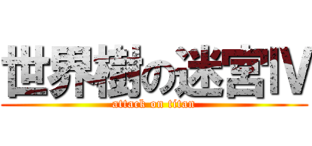 世界樹の迷宮Ⅳ (attack on titan)