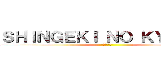 ＳＨＩＮＧＥＫＩ ＮＯ ＫＹＯＪＩＮ (进击的巨人)