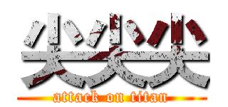 尖尖尖 (attack on titan)