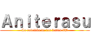 Ａｎｉｔｅｒａｓｕ (La rebelión de los frikis XD)