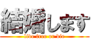 結婚します (live free or die)