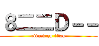 ８二二Ｄ－－ (attack on titan)