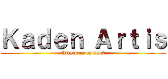 Ｋａｄｅｎ Ａｒｔｉｓ (Attack on cyclops)