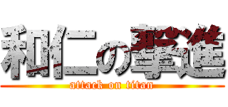 和仁の撃進 (attack on titan)