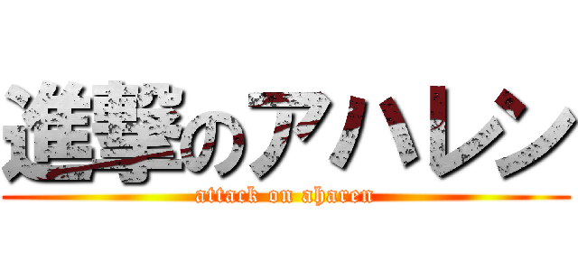 進撃のアハレン (attack on aharen)