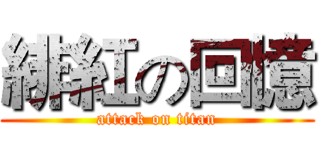 緋紅の回憶 (attack on titan)