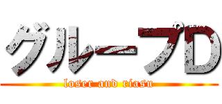 グループＤ (loser and riasu)