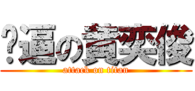 傻逼の黄奕俊 (attack on titan)