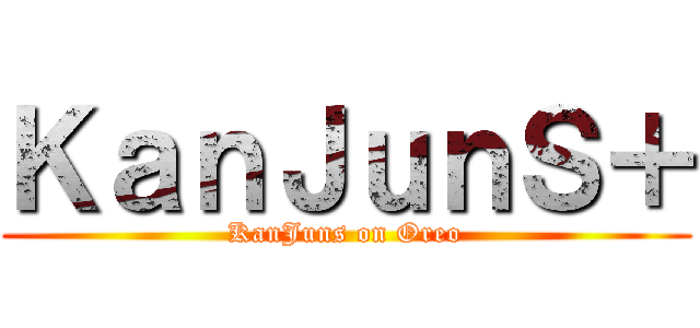 ＫａｎＪｕｎＳ＋ (KanJuns on Oreo)