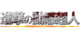 進撃の動感超人 (Bitch on superman)