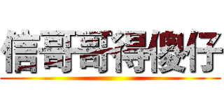 信哥哥得傻仔 ()